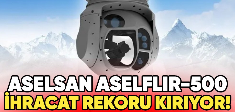 ASELSAN ASELFLIR-500 ihracat rekoru kırıyor!