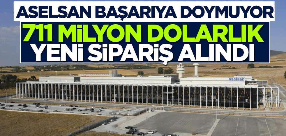ASELSAN başarıya doymuyor! 711 milyon dolarlık yeni sipariş alındı