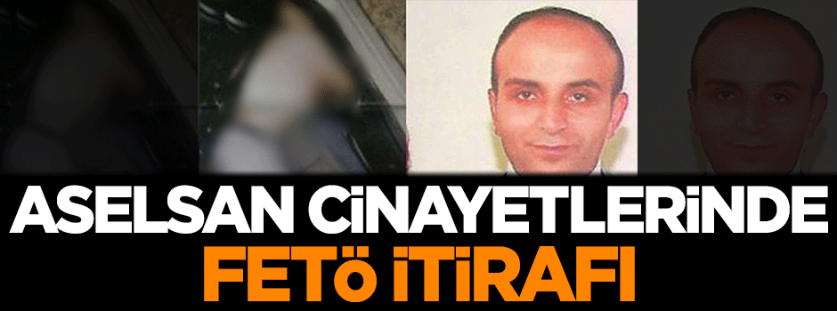 ASELSAN cinayetlerinde FETÖ itirafı