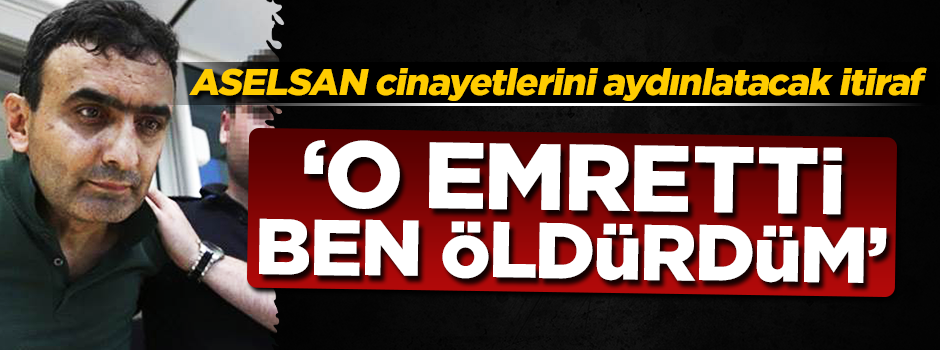 ASELSAN cinayetlerini aydınlatacak şok itiraf: O emretti...