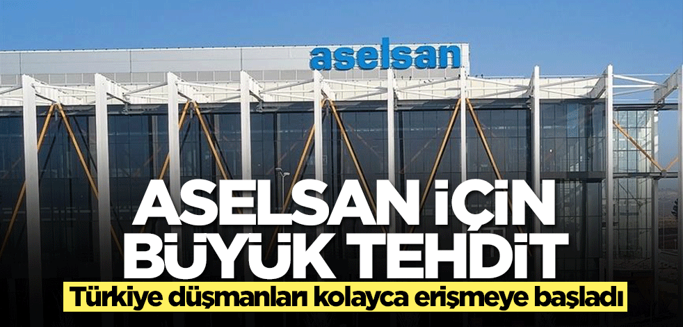 ASELSAN için büyük tehdit! Türkiye düşmanları kolayca erişmeye başladı