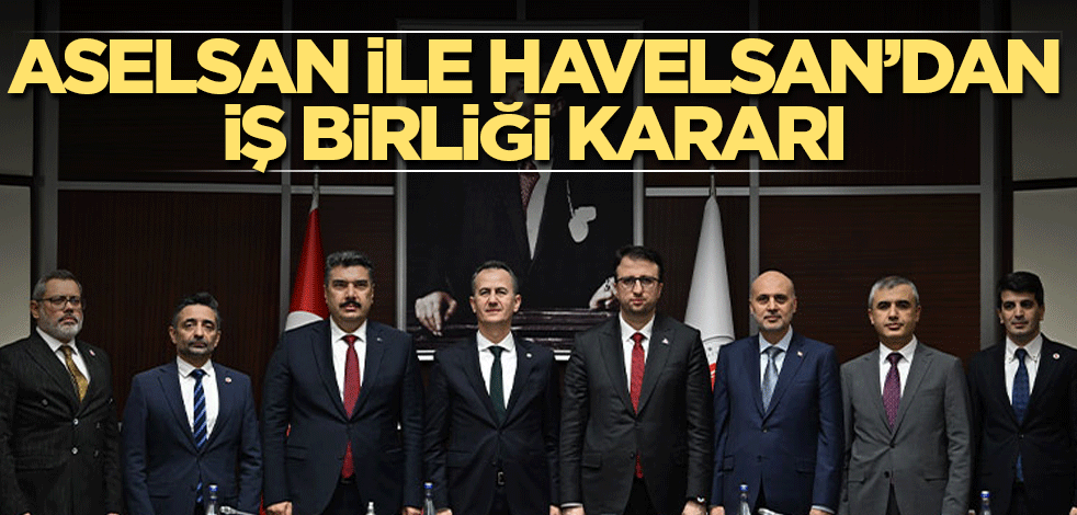 ASELSAN ile HAVELSAN’dan iş birliği mutabakat zaptı