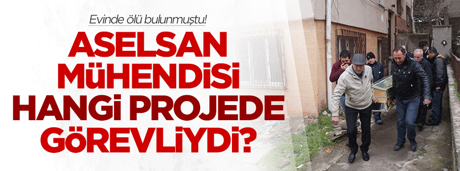 ASELSAN mühendisi hangi projede görevliydi?