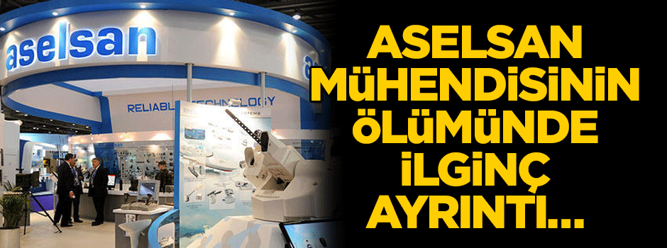 ASELSAN mühendisinin ölümünde ilginç ayrıntı… İfadeler ortaya çıktı
