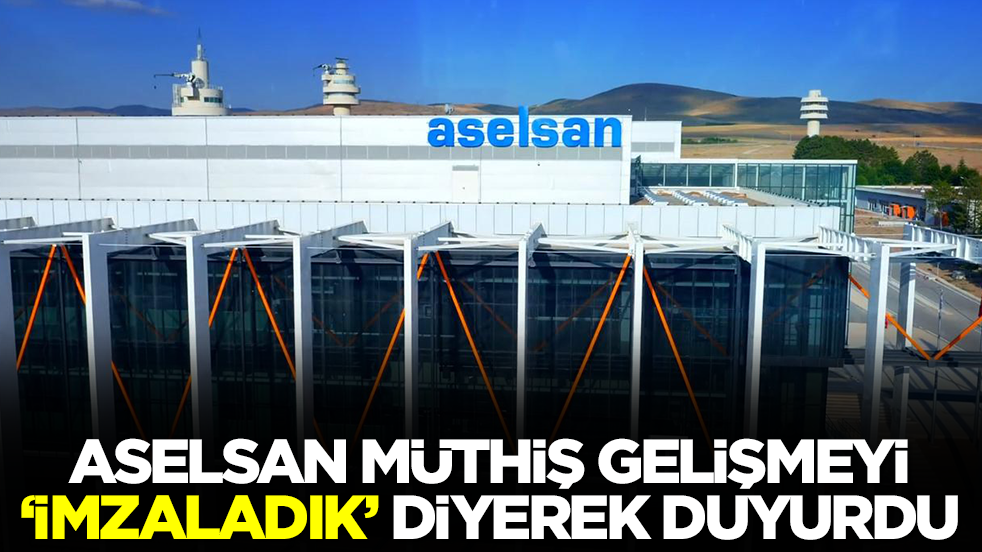 ASELSAN müthiş gelişmeyi 'imzaladık' diyerek duyurdu