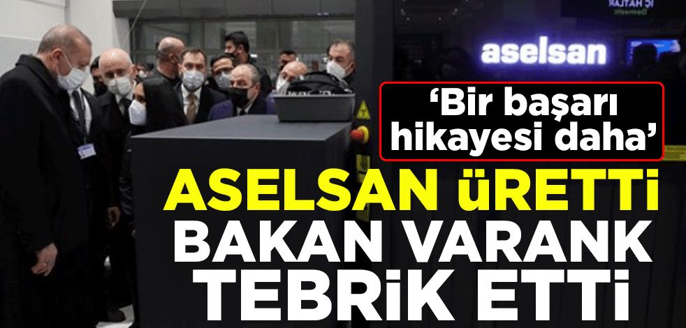 ASELSAN üretti Bakan Varank tebrik etti: Bir başarı hikayesi daha