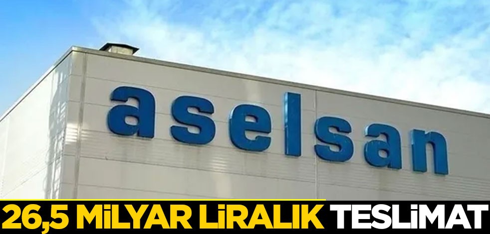 ASELSAN'dan 26,5 milyar liralık teslimat