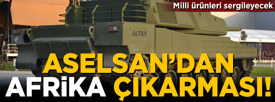 ASELSAN'dan Afrika çıkarması! Ürünlerini sergileyecek