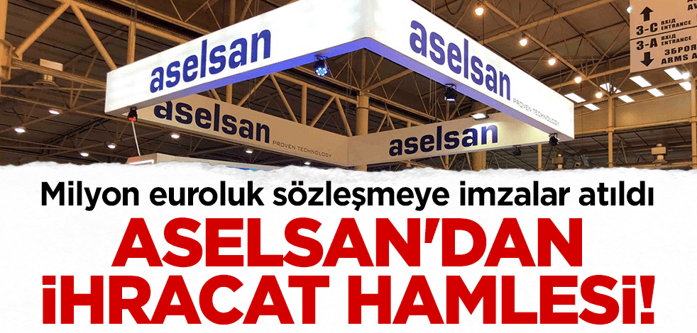 Aselsan'dan ihracat hamlesi! Milyon euroluk sözleşmeye imzalar atıldı