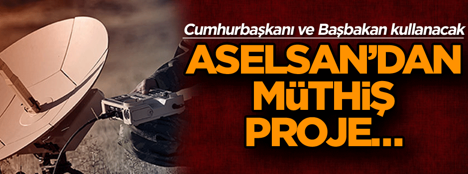 ASELSAN’dan müthiş proje… Cumhurbaşkanı ve Başbakan kullanacak