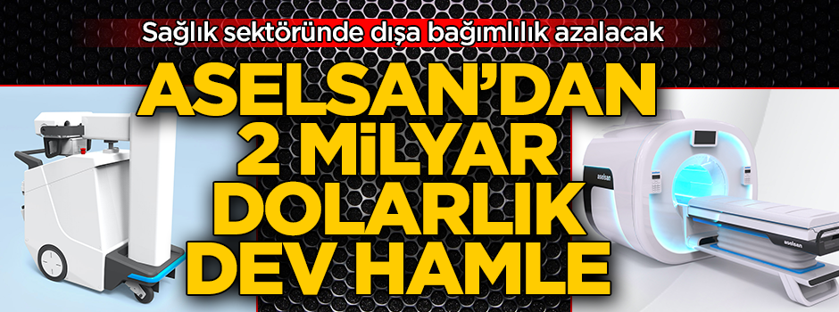 ASELSAN'dan sağlık teknolojilerinde 2 milyar dolarlık dev hamle