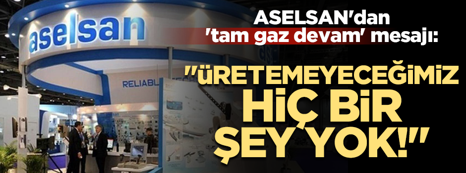 ASELSAN'dan 'tam gaz devam' mesajı geldi: Üretemeyeceğimiz hiç bir şey yok!
