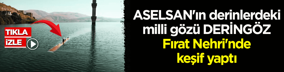 ASELSAN'ın milli gözü DERİNGÖZ keşif yaptı! Fırat Nehri'nin tarihi ve doğal dokusunu inceledi