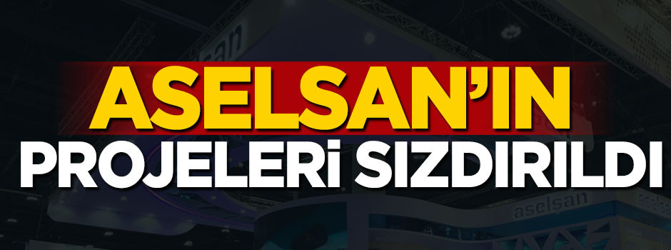 ASELSAN’ın projeleri sızdırıldı!