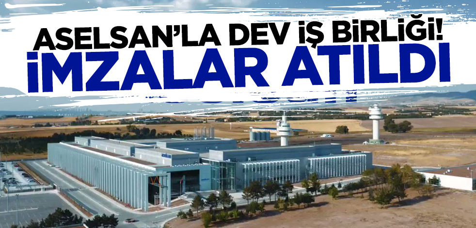 ASELSAN'la dev iş birliği! İmzalar atıldı