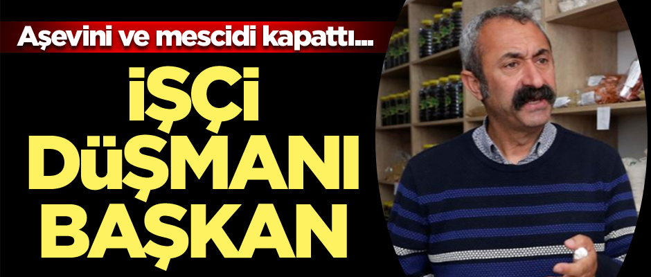 Aşevini ve mescidi kapattı... İşçi düşmanı başkan