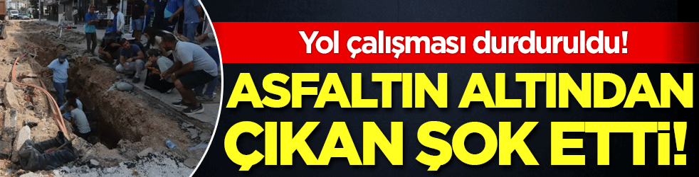 Asfaltın altından çıkan şok etti! Yol çalışması durduruldu!