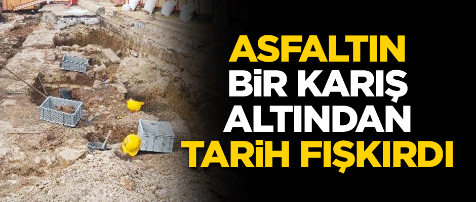 Asfaltın bir karış altından tarih fışkırdı