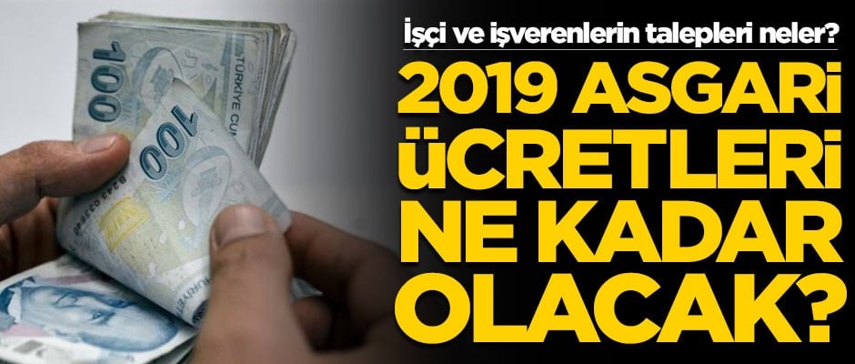 Asgari ücret 2019'da ne kadar olacak? İşçi ve işverenlerin talepleri neler? Asgari ücrette son durum!