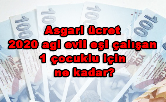 Asgari ücret 2020 agi evli eşi çalışan 1 çocuklu için ne kadar?