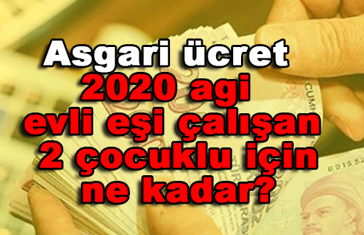 Asgari ücret 2020 agi evli eşi çalışan 2 çocuklu için ne kadar?