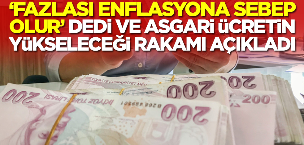 Asgari ücret için beklenmedik tahmin! 'Enflasyona sebep olur' dedi duyurdu: O rakama yükselecek