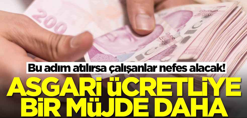 Asgari ücret için bir müjde daha geliyor! Bu adım çalışanlara nefes aldıracak