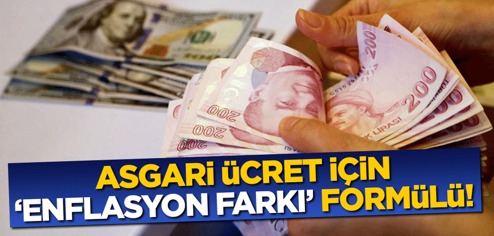 Asgari ücret için 'Enflasyon farkı' formülü masada!