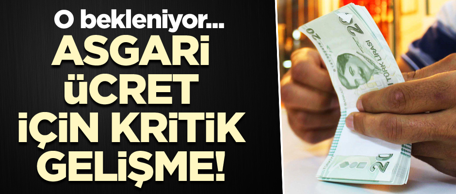 Asgari ücret için kritik gelişme! O bekleniyor...