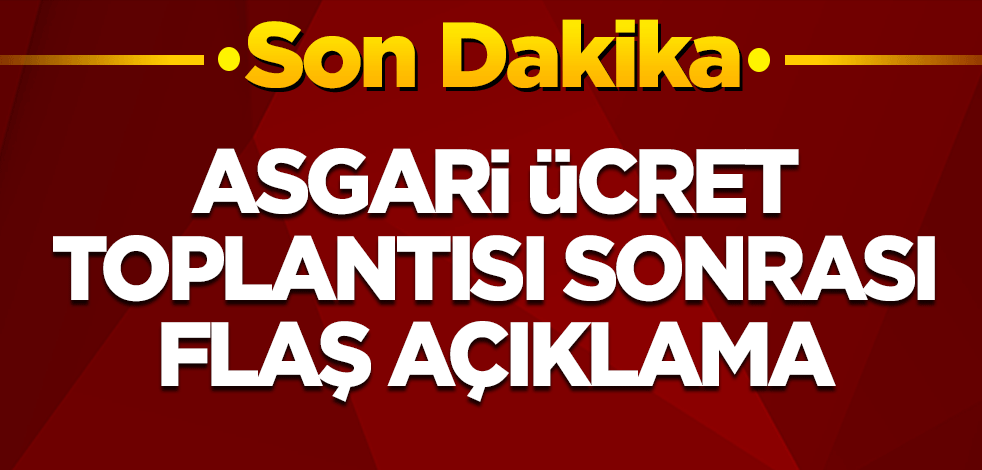 Asgari ücret için toplantısı sonrası flaş açıklama