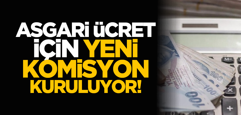 Asgari ücret için yeni komisyon kuruluyor!