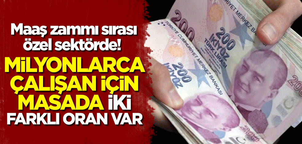 Asgari ücret, memur ve emeklinin ardından gözler özel sektör zammında! Masada iki farklı oran var