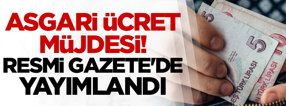 Asgari ücret müjdesi! Resmi Gazete'de yayımlandı