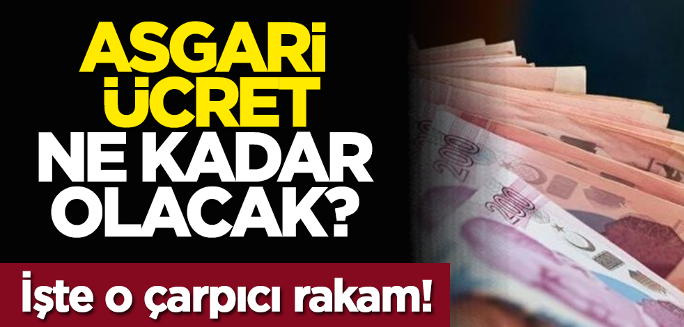 Asgari ücret ne kadar olacak? İşte o çarpıcı rakam!