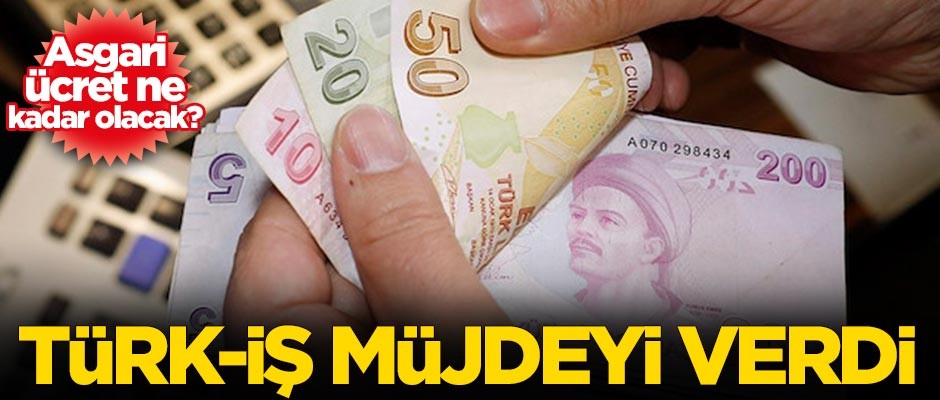 Asgari ücret ne kadar olacak? Türk-İş müjdeyi verdi