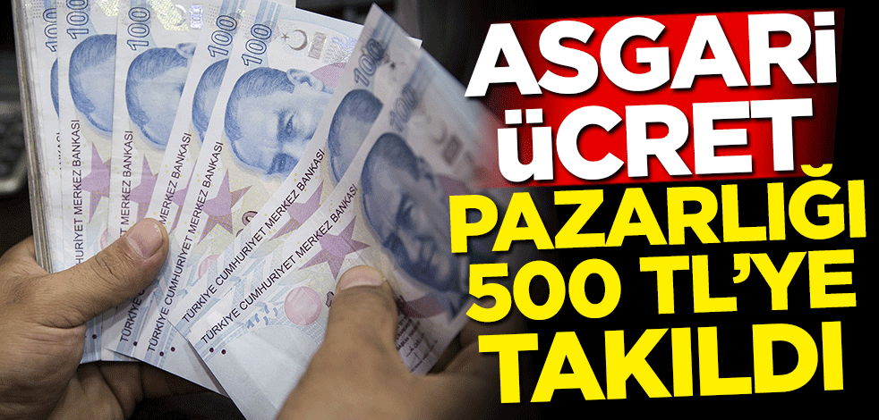 Asgari ücret pazarlığı 500 TL'ye takıldı!