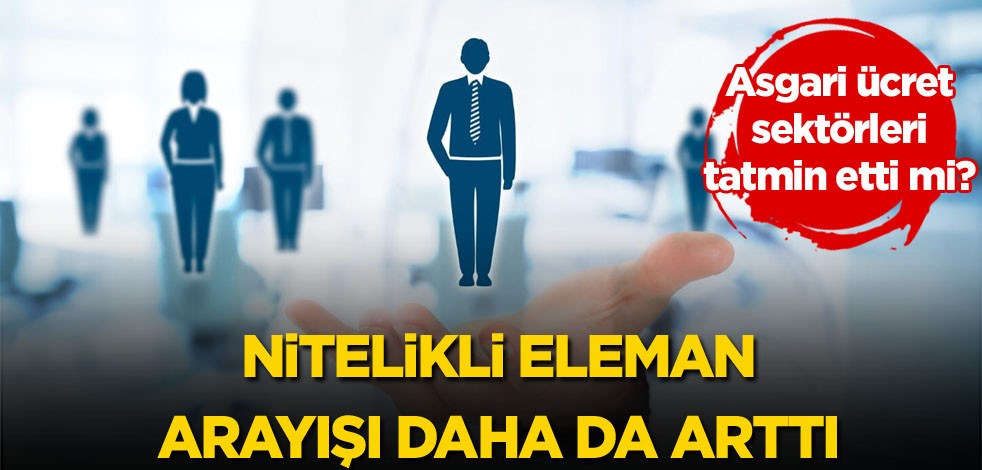 Asgari ücret sektörleri tatmin etti mi? Nitelikli eleman arayışı daha da arttı