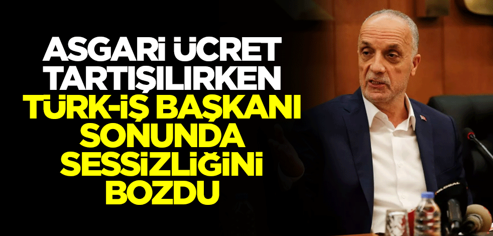 Asgari ücret tartışılırken TÜRK-İŞ sonunda sessizliğini bozdu