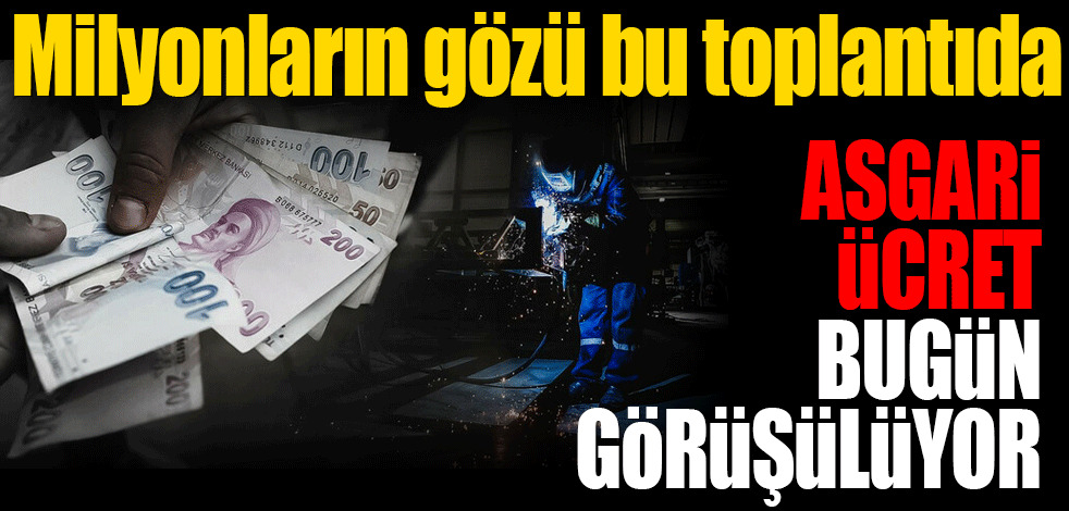 Asgari Ücret Tespit Komisyonu, bugün toplanıyor