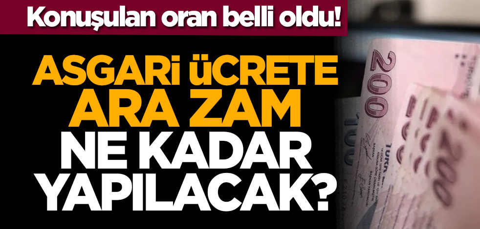 Asgari ücrete ara zam ne kadar yapılacak? Konuşulan oran belli oldu!