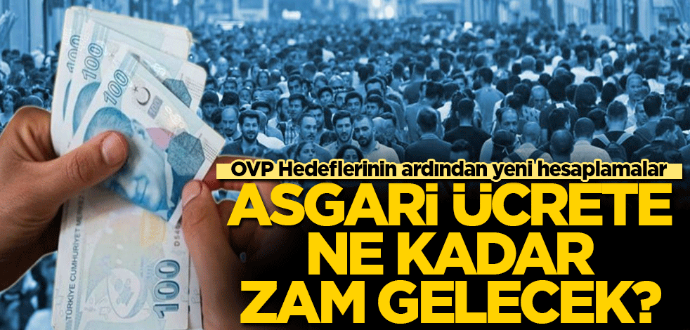 Asgari ücrete ne kadar zam gelecek? OVP'nin ardından yeni tahmin