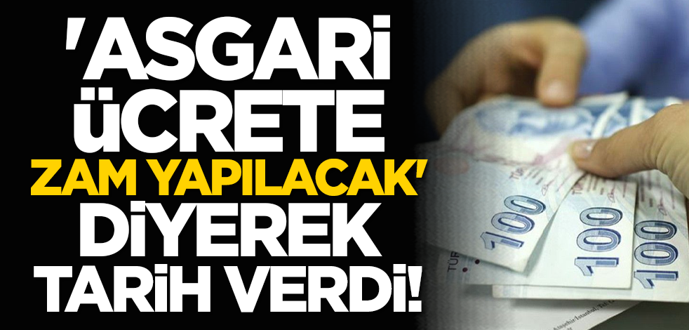 'Asgari ücrete zam yapılacak' diyerek tarih verdi!