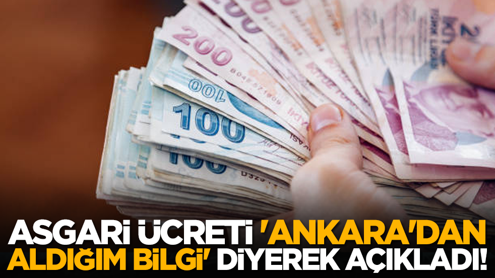 Asgari ücreti 'Ankara'dan aldığım bilgi' diyerek açıkladı!