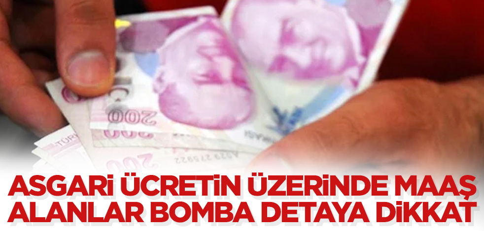 Asgari ücretin üzerinde maaş alanlar bomba detaya dikkat