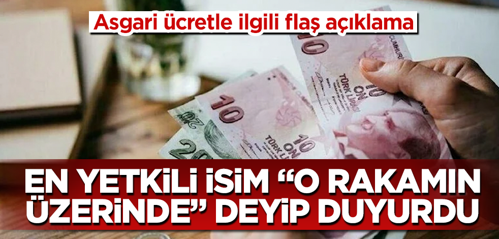 Asgari ücretle ilgili flaş açıklama! En yetkili isim "O rakamın üzerinde" deyip duyurdu