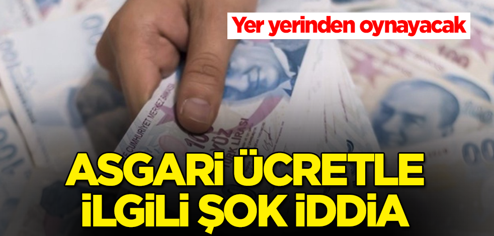 Asgari ücretle ilgili şok iddia! Yer yerinden oynayacak