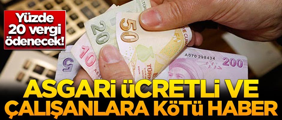 Asgari ücretli ve çalışana kötü haber! Yüzde 20 vergi ödenecek