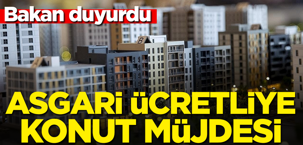 Asgari ücretliye konut müjdesi! Bakan duyurdu