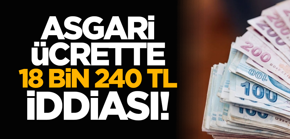 Asgari ücrette 18 bin 240 TL iddiası!