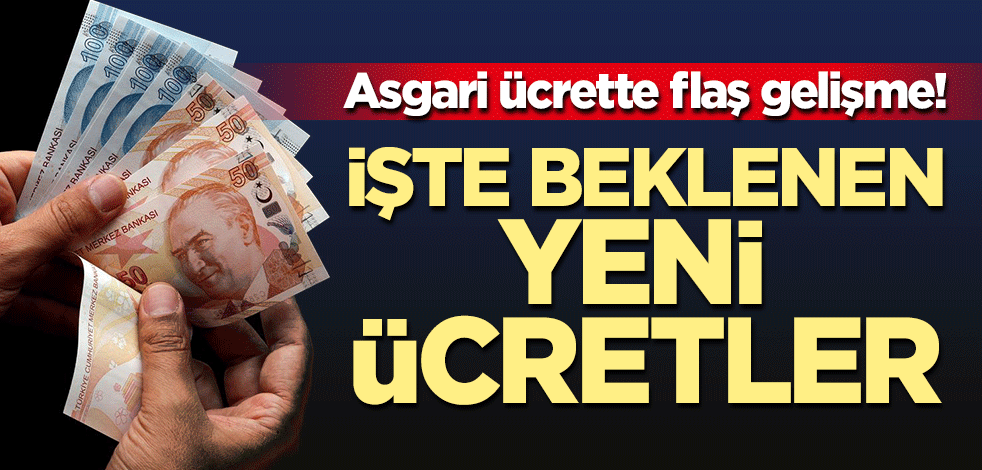 Asgari ücrette flaş gelişme! İşte beklenen yeni ücretler